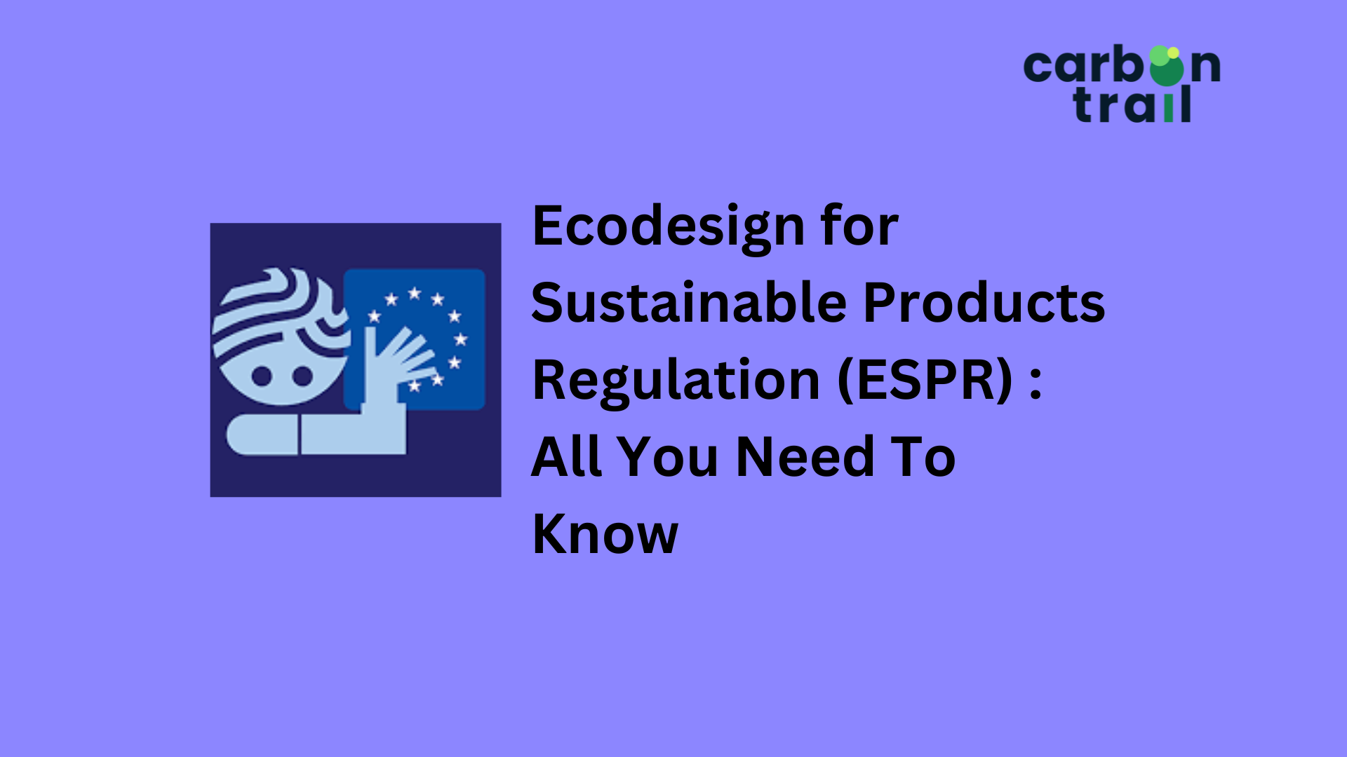Ecodesign for Sustainable Products Regulation (ESPR) : All You Need To Know